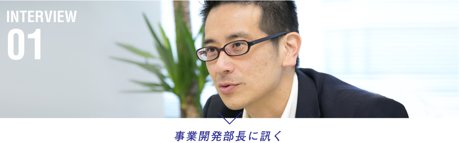 事業開発部長に訊く