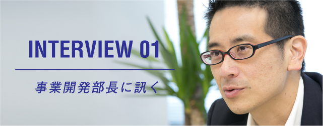 事業開発部長に訊く